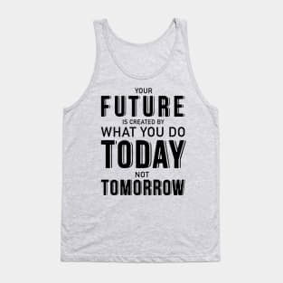 Your future is created by what you do today not tomorrow Tank Top